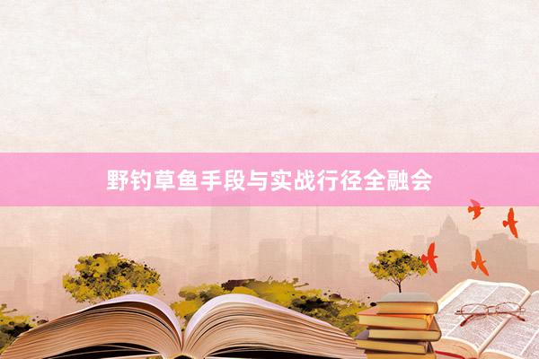 野钓草鱼手段与实战行径全融会