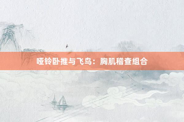 哑铃卧推与飞鸟:胸肌稽查组合